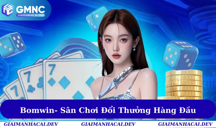 Bomwin- Sân Chơi Cá Cược Đổi Thưởng Hàng Đầu Hiện Nay