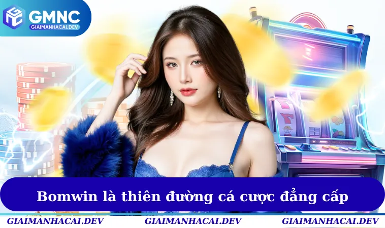 Bomwin- Sân Chơi Cá Cược Đổi Thưởng Hàng Đầu Hiện Nay 1 Bomwin là thiên đường cá cược đẳng cấp