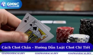 Cách Chơi Chắn - Hướng Dẫn Luật Chơi Chi Tiết Từ A–Z
