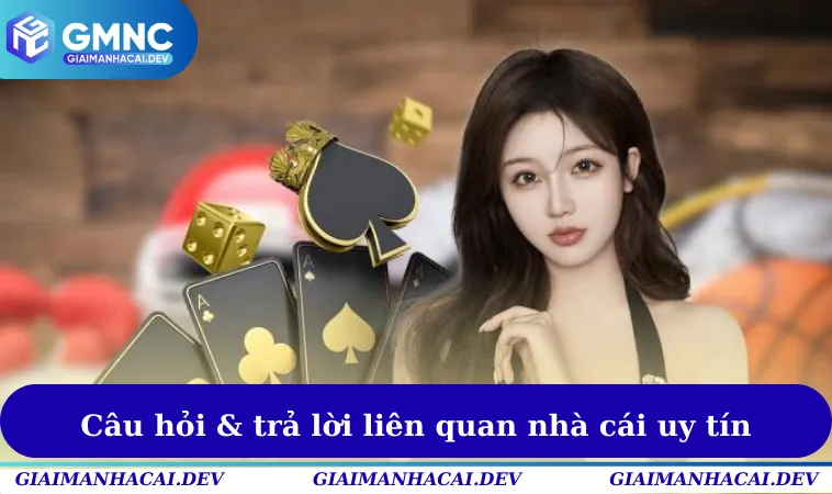 Câu hỏi & trả lời liên quan nhà cái uy tín