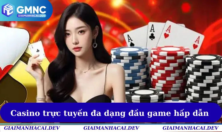 Casino trực tuyến đa dạng đầu game hấp dẫn & dễ chơi