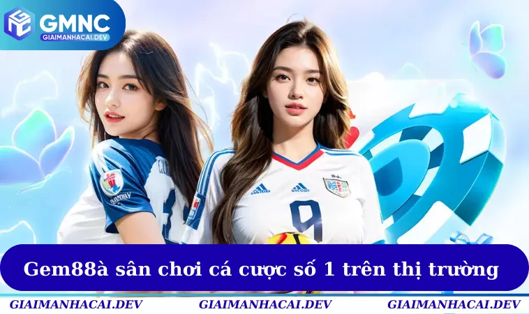 Gem88 là sân chơi cá cược số 1 trên thị trường trực tuyến