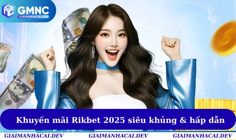 Khuyến mãi Rikbet 2025 siêu khủng & hấp dẫn
