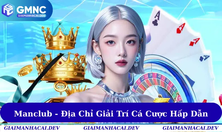 Manclub - Địa Chỉ Giải Trí Cá Cược Thú Vị & Hấp Dẫn Hiện Nay