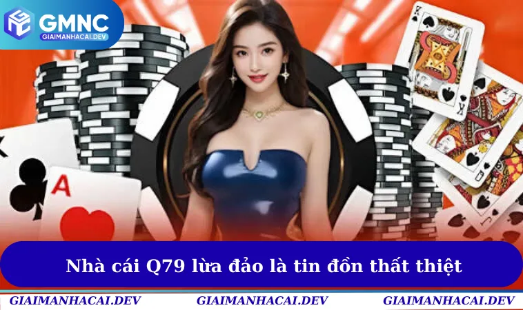 Nhà Cái Q79 Lừa Đảo Người Chơi Thật Hay Giả? Bóc Mẽ Sự Thật 1 Nhà cái Q79 lừa đảo là tin đồn thất thiệt