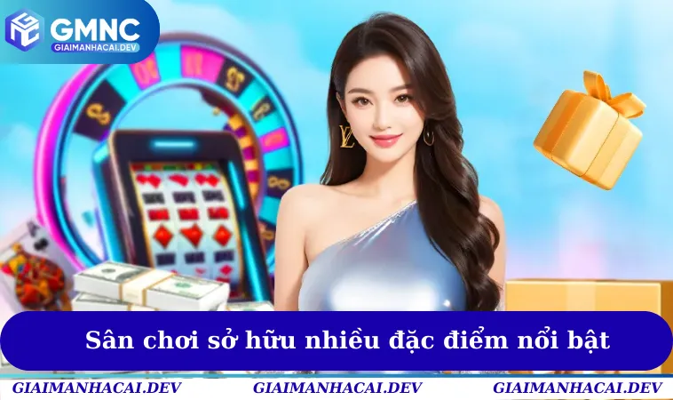 Sân chơi sở hữu nhiều đặc điểm nổi bật & vượt trội